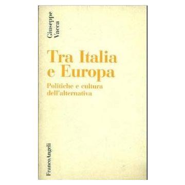 Tra Italia Ed Europa. Politiche E Cultura Dell'alternativa - Vacca Giuseppe - Franco Angeli - 9788820466794