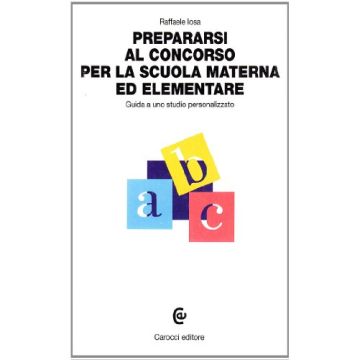 Prepararsi Al Concorso Per La Scuola Materna Ed Elementare. Guida A Uno Studio Personalizzato