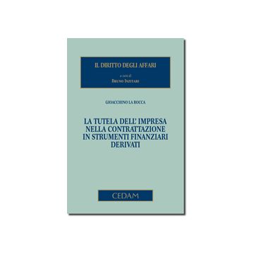 La Tutela Dell'impresa Nella Contrattazione In Strumenti Finanziari Derivati  - La Rocca Gioacchino - Cedam - 9788813311803