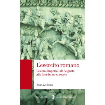 L'esercito romano. Le armi imperiali da Augusto alla fine del terzo secolo
