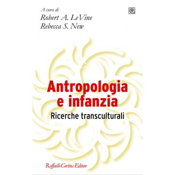 Antropologia e infanzia - Sviluppo, cura, educazione: studi classici e contemporanei   [LeVine  - Cortina Raffaello]