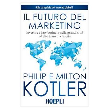 futuro-del-marketing-investire-e-fare-business-nelle-grandi-citta-ad-alto-tasso-tasso-di-crescita-kotler-philip-hoepli-9788820365547