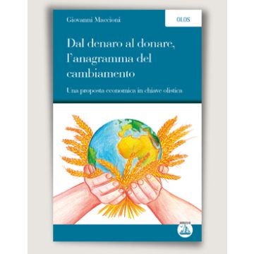 Dal denaro al donare, l'anagramma del cambiamento  -  Una proposta economica in chiave olistica   [Maccioni - Enea Edizioni]