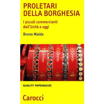 Proletari della borghesia. I piccoli commercianti dall'Unità a oggi