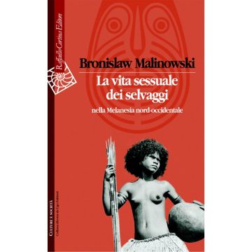 La vita sessuale dei selvaggi nella Melanesia nord-occidentale   [Malinowski  - Cortina Raffaello]