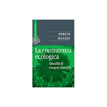 La conoscenza ecologica - Attualità di Gregory Bateson   [Manghi  - Cortina Raffaello]