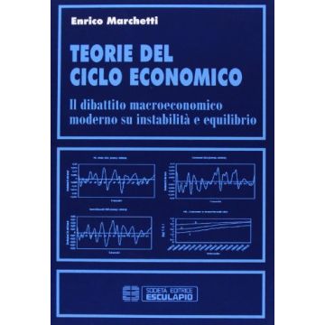 Teorie Del Ciclo Economico. Il Dibattito Macroeconomico Moderno Su Instabilità Ed Equilibrio