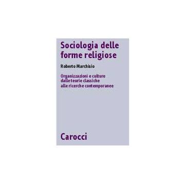 Sociologia Delle Forme Religiose. Organizzazioni E Culture Dalle Teorie Classich Alle Ricerche Contemporanee