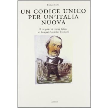 Un codice unico per un'Italia nuova. Il progetto di codice penale di Pasquale Stanislao Mancini