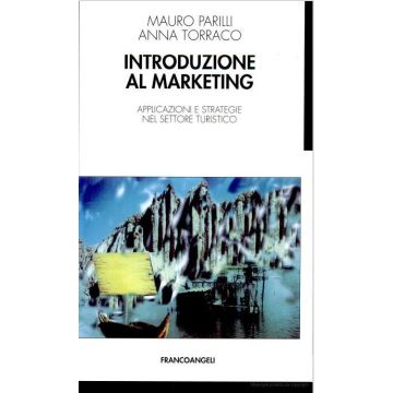 Introduzione Al Marketing. Applicazioni E Strategie Nel Settore Turistico - Parilli Mauro; Torraco Anna - Franco Angeli - 9788820499877