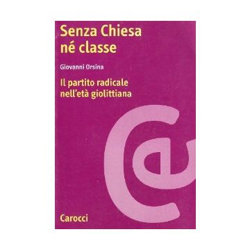 Senza Chiesa né classe. Il partito radicale nell'età giolittiana