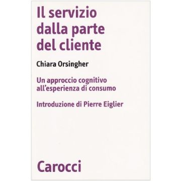 Il Servizio Dalla Parte Del Cliente. Un Approccio Cognitivo All'esperienza Di Consumo 