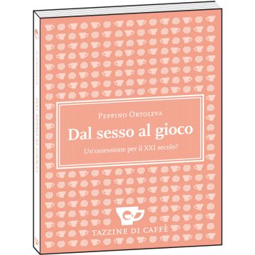 Dal sesso al gioco. Un'ossesione per il XXI secolo  [Ortoleva - Espress Edizioni]