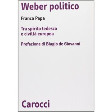 Weber politico. Tra spirito tedesco e civiltà europea
