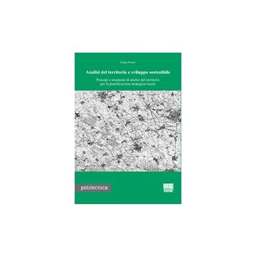 Analisi Del Territorio E Sviluppo Sostenibile - Principi e strumenti di analisi del territorio per la pianificazione strategica locale