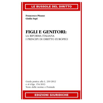 Pisano Francesco; Sapi Giulia - Figli e Genitori. La riforma italiana. I principi di diritto europeo. Guida pratica alla L. 219/12 e al d.Lgs 154/13. Testo delle norme e formule