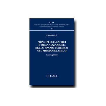 Principi Sciaratici E Organizzazione Dello Spazio Pubblico Nel Mondo Islamico.   Il Caso Egiziano - Sbailo' Ciro - Cedam - 9788813315726