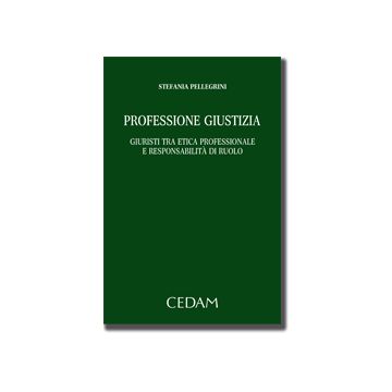 Professione Giustizia. Giuristi Tra Etica Professionale E Responsabilita' Di  Ruolo - Pellegrini Stefania - Cedam - 9788813344139