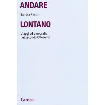 Andare Lontano. Viaggi Ed Etnografia Nel Secondo Ottocento