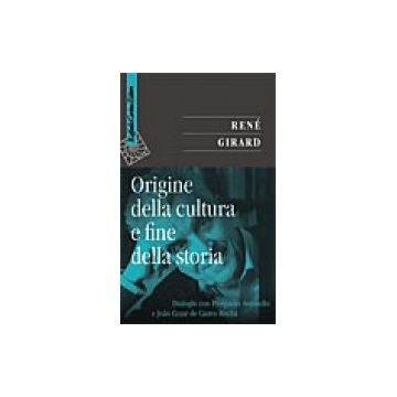 Origine della cultura e fine della storia    [Girard - Cortina Raffaello]