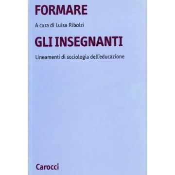 Formare gli insegnanti. Lineamenti di sociologia dell'educazione
