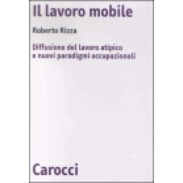 Il lavoro mobile. Diffusione del lavoro atipico e nuovi paradigmi occupazionali
