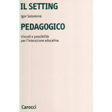 Il Setting Pedagogico. Vincoli E Possibilità Per L'interazione Educativa 