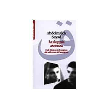 La doppia assenza - Dalle illusioni dell’emigrato alle sofferenze dell’immigrato  [Sayad  - Cortina Raffaello]