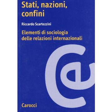 Stati, Nazioni, Confini. Elementi Di Sociologia Delle Relazioni Internazionali