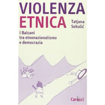 Violenza Etnica. I Balcani Tra Etnonazionalismo E Democrazia