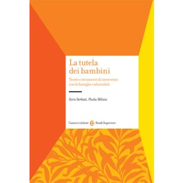 La Tutela Dei Bambini. Teorie E Strumenti Di Intervento Con Le Famiglie Vulnerabili 