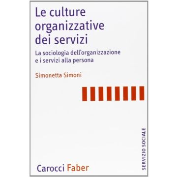 Le Culture Organizzative Dei Servizi. La Sociologia Dell'organizzazione E I Servizi Alla Persona 