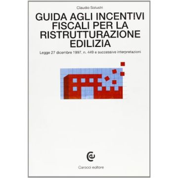 Guida agli incentivi fiscali per la ristrutturazione edilizia. Legge 27 dicembre 1997 n° 449 e successive integrazioni