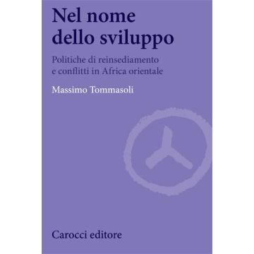Nel nome dello sviluppo. Politiche di reinsediamento e conflitti in Africa orientale
