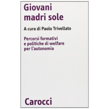 Giovani madri sole. Percorsi formativi e politiche di welfare per l'autonomia