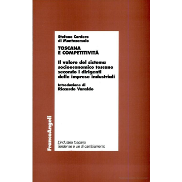 Toscana E Competitivita. Il Valore Del Sistema Socioeconomico Toscano Secondo I Dirigenti Delle Imprese Industriali - Cordero Di_montezemolo Stefano - Franco Angeli - 9788846414663