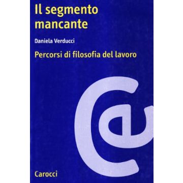 Il Segmento Mancante. Percorsi Di Filosofia Del Lavoro 