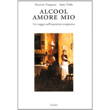 Alcool amore mio. Un viaggio nell'esperienza terapeutica