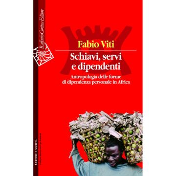 Schiavi, servi e dipendenti - Antropologia delle forme di dipendenza personale in Africa  [Viti - Cortina Raffaello]