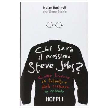 chi-sara-il-prossimo-steve-jobs-come-trovare-un-talento-e-farlo-crescere-in-az-azienda-bushnell-nolan-stone-gene-hoepli-9788820362676
