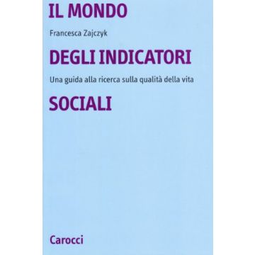 Il Mondo Degli Indicatori Sociali. Una Guida Alla Ricerca Sulla Qualità Della Vita 