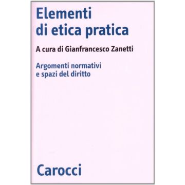 Elementi Di Etica Pratica. Argomenti Normativi E Spazi Del Diritto